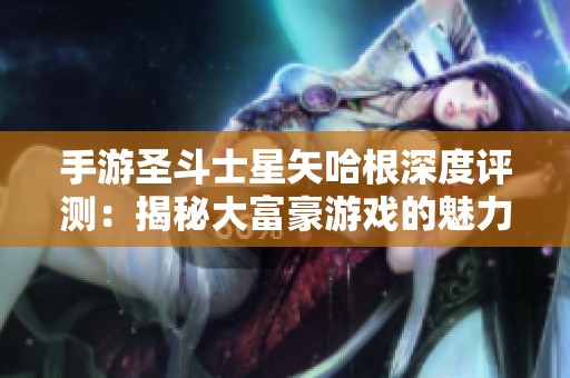 手游圣斗士星矢哈根深度评测：揭秘大富豪游戏的魅力与特色