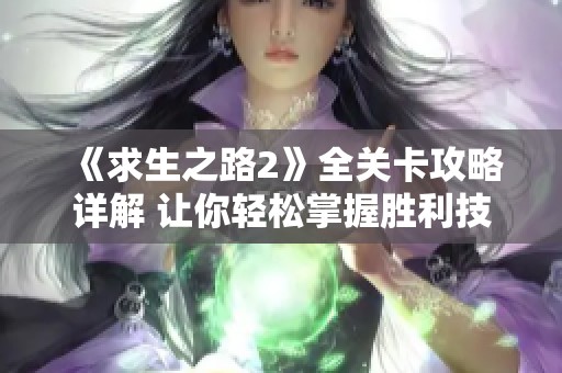 《求生之路2》全关卡攻略详解 让你轻松掌握胜利技巧与挑战顺序