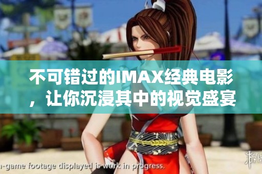 不可错过的IMAX经典电影，让你沉浸其中的视觉盛宴