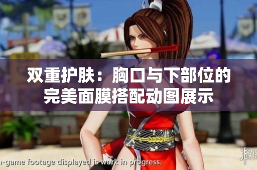 双重护肤：胸口与下部位的完美面膜搭配动图展示