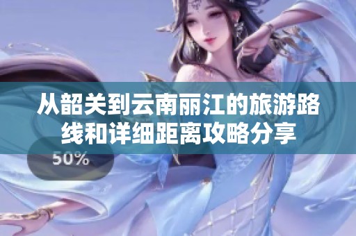 从韶关到云南丽江的旅游路线和详细距离攻略分享