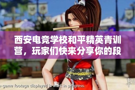 西安电竞学校和平精英青训营，玩家们快来分享你的段位和经验！