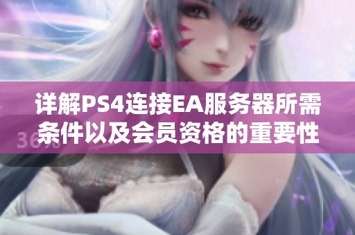 详解PS4连接EA服务器所需条件以及会员资格的重要性分析