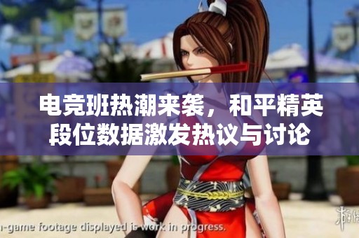 电竞班热潮来袭，和平精英段位数据激发热议与讨论