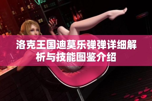 洛克王国迪莫乐弹弹详细解析与技能图鉴介绍