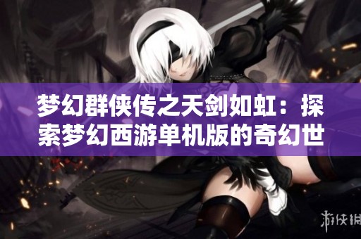 梦幻群侠传之天剑如虹：探索梦幻西游单机版的奇幻世界