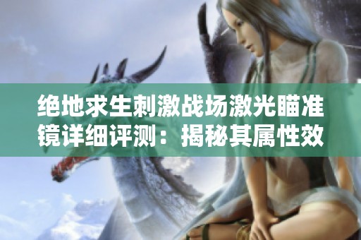 绝地求生刺激战场激光瞄准镜详细评测：揭秘其属性效果与最佳使用策略