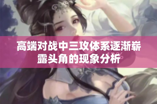 高端对战中三攻体系逐渐崭露头角的现象分析