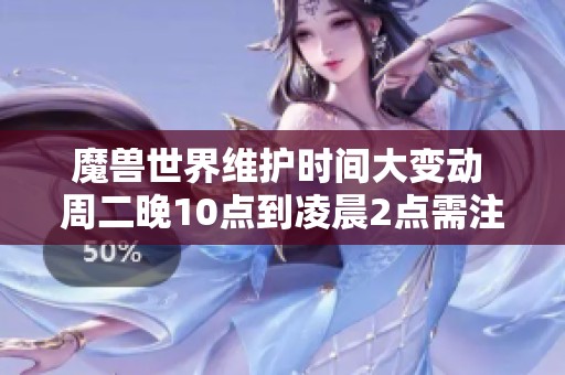魔兽世界维护时间大变动 周二晚10点到凌晨2点需注意