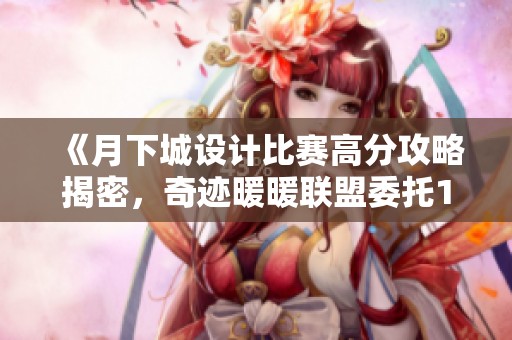 《月下城设计比赛高分攻略揭密，奇迹暖暖联盟委托10-4搭配技巧解析》
