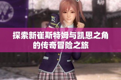 探索新崔斯特姆与凯恩之角的传奇冒险之旅
