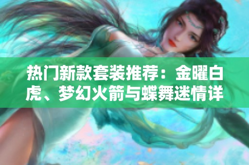 热门新款套装推荐：金曜白虎、梦幻火箭与蝶舞迷情详解