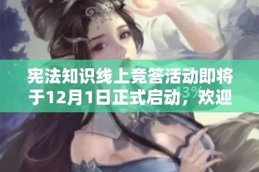 宪法知识线上竞答活动即将于12月1日正式启动，欢迎参与挑战！