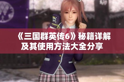 《三国群英传6》秘籍详解及其使用方法大全分享