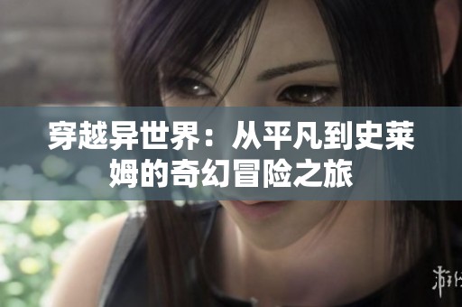 穿越异世界：从平凡到史莱姆的奇幻冒险之旅