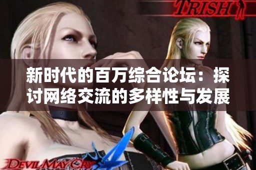 新时代的百万综合论坛：探讨网络交流的多样性与发展趋势