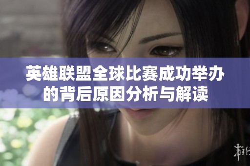 英雄联盟全球比赛成功举办的背后原因分析与解读