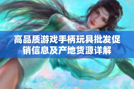 高品质游戏手柄玩具批发促销信息及产地货源详解