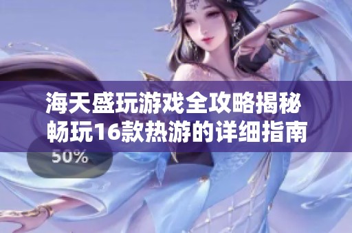 海天盛玩游戏全攻略揭秘 畅玩16款热游的详细指南