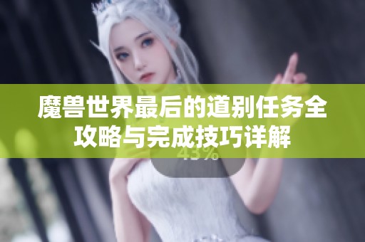 魔兽世界最后的道别任务全攻略与完成技巧详解