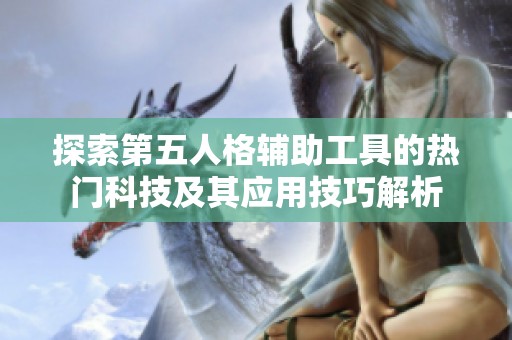 探索第五人格辅助工具的热门科技及其应用技巧解析