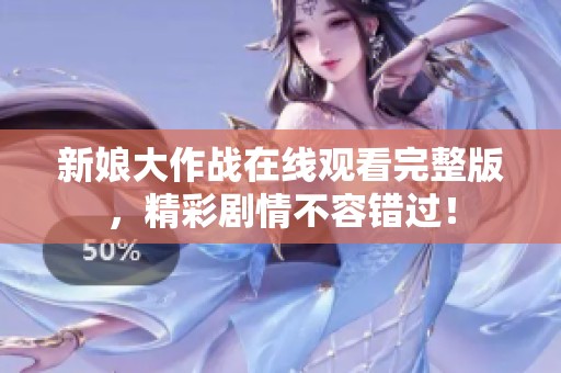 新娘大作战在线观看完整版，精彩剧情不容错过！