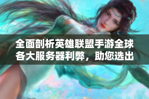 全面剖析英雄联盟手游全球各大服务器利弊，助您选出最佳游玩体验