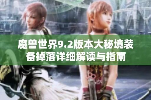 魔兽世界9.2版本大秘境装备掉落详细解读与指南