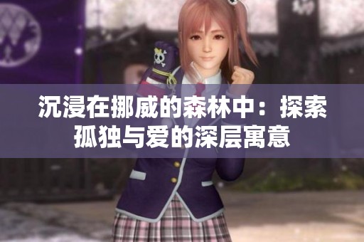 沉浸在挪威的森林中：探索孤独与爱的深层寓意