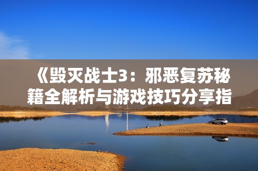 《毁灭战士3：邪恶复苏秘籍全解析与游戏技巧分享指南》