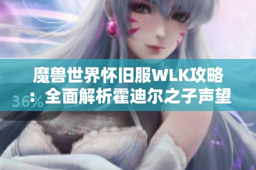 魔兽世界怀旧服WLK攻略：全面解析霍迪尔之子声望获取方法
