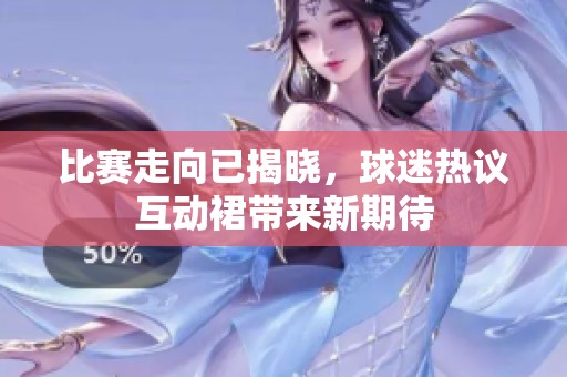 比赛走向已揭晓，球迷热议互动裙带来新期待