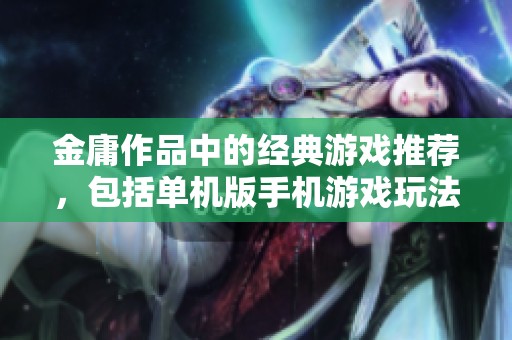 金庸作品中的经典游戏推荐，包括单机版手机游戏玩法解析