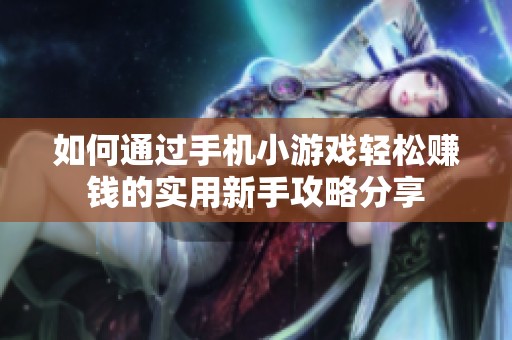 如何通过手机小游戏轻松赚钱的实用新手攻略分享