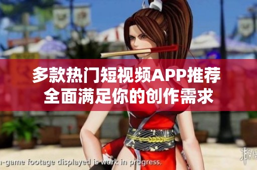 多款热门短视频APP推荐 全面满足你的创作需求