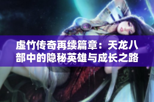 虚竹传奇再续篇章：天龙八部中的隐秘英雄与成长之路