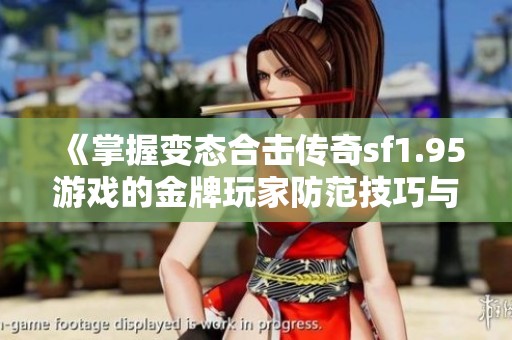 《掌握变态合击传奇sf1.95游戏的金牌玩家防范技巧与建议》