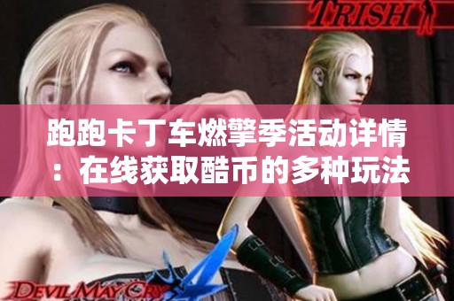 跑跑卡丁车燃擎季活动详情：在线获取酷币的多种玩法介绍