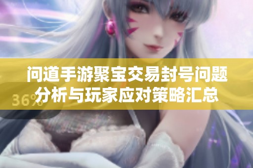 问道手游聚宝交易封号问题分析与玩家应对策略汇总