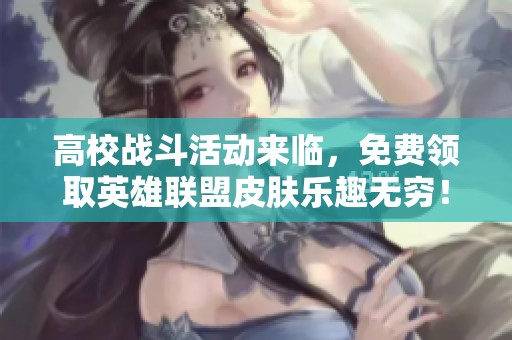 高校战斗活动来临，免费领取英雄联盟皮肤乐趣无穷！