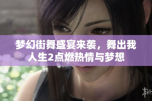 梦幻街舞盛宴来袭，舞出我人生2点燃热情与梦想