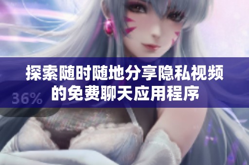探索随时随地分享隐私视频的免费聊天应用程序