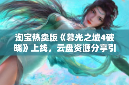 淘宝热卖版《暮光之城4破晓》上线，云盘资源分享引关注