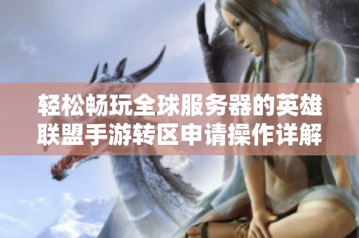 轻松畅玩全球服务器的英雄联盟手游转区申请操作详解