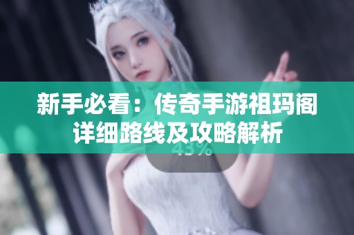 新手必看：传奇手游祖玛阁详细路线及攻略解析