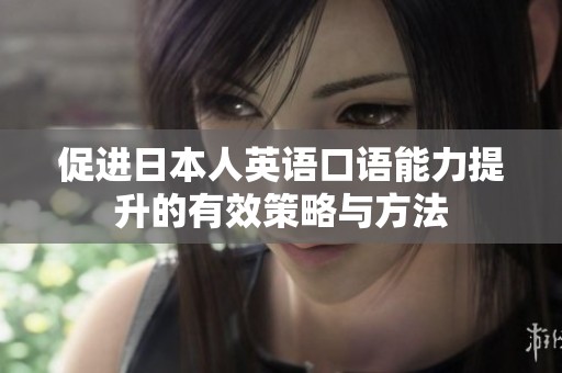 促进日本人英语口语能力提升的有效策略与方法