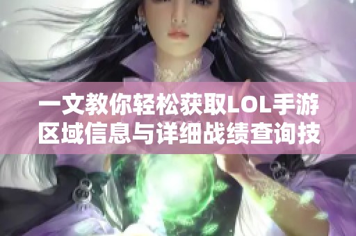 一文教你轻松获取LOL手游区域信息与详细战绩查询技巧