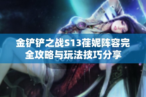 金铲铲之战S13荏妮阵容完全攻略与玩法技巧分享