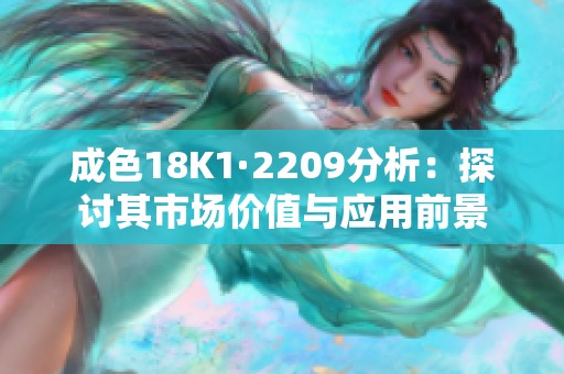 成色18K1·2209分析：探讨其市场价值与应用前景