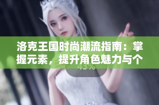 洛克王国时尚潮流指南：掌握元素，提升角色魅力与个性展示